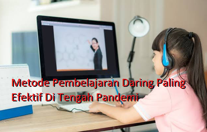 Metode Pembelajaran Daring Paling Efektif Di Tengah Pandemi