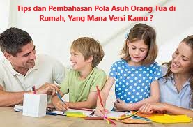 Tips dan Pembahasan Pola Asuh Orang Tua di Rumah, Yang Mana Versi Kamu ?