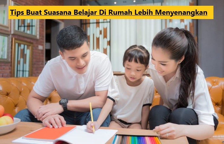 Tips Buat Suasana Belajar Di Rumah Lebih Menyenangkan